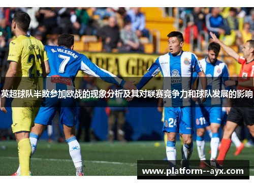 英超球队半数参加欧战的现象分析及其对联赛竞争力和球队发展的影响