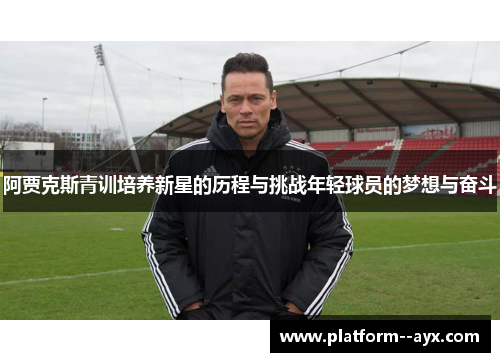 阿贾克斯青训培养新星的历程与挑战年轻球员的梦想与奋斗