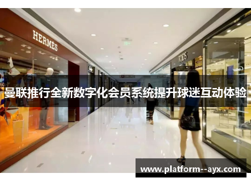 曼联推行全新数字化会员系统提升球迷互动体验